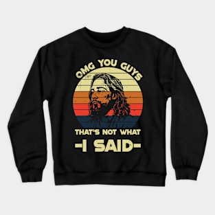 OMG you guys that's not what I said Crewneck Sweatshirt